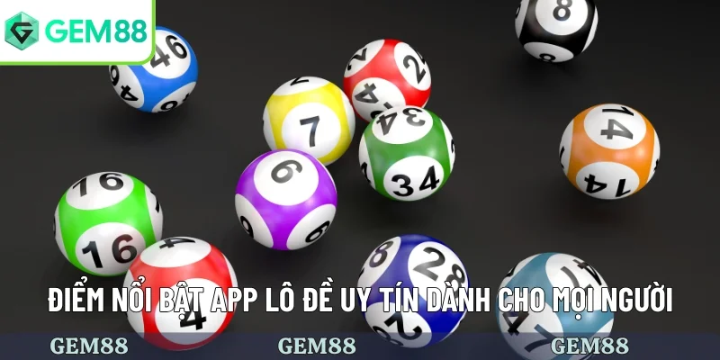 App Lô Đề Uy Tín - Cài Đặt Nhanh, Chơi Mượt Mà Hơn 1 Điểm nổi bật app lô đề uy tín dành cho mọi người