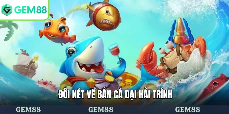 Bắn Cá Đại Hải Trình - Cuộc Truy Lùng Đại Dương Rộng Lớn 1 Đôi nét về bắn cá đại hải trình