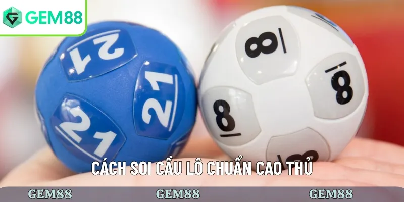 Cách Soi Cầu Lô - Đảm Bảo Chiến Thắng Tuyệt Đối Tại GEM88 3 Cách soi cầu lô phổ biến
