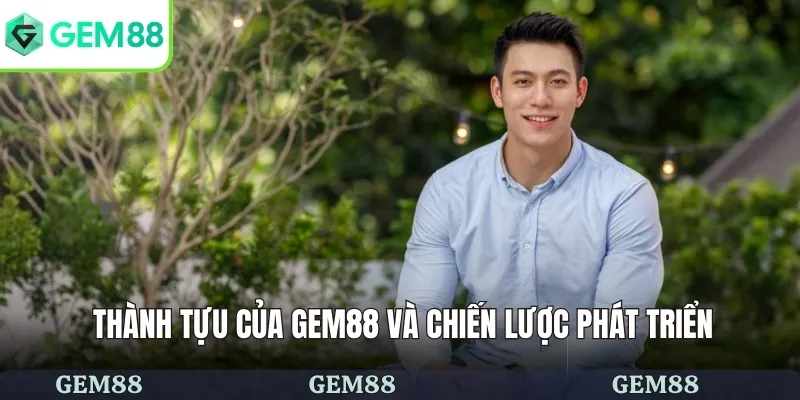 CEO Toàn Vũ 3 Thành tựu của GEM88 và chiến lược phát triển