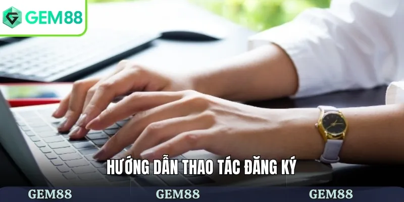 Đăng Ký Gem88 Dễ Dàng Nhanh Chóng Người Mới Bắt Đầu 1 Hướng dẫn thao tác đăng ký