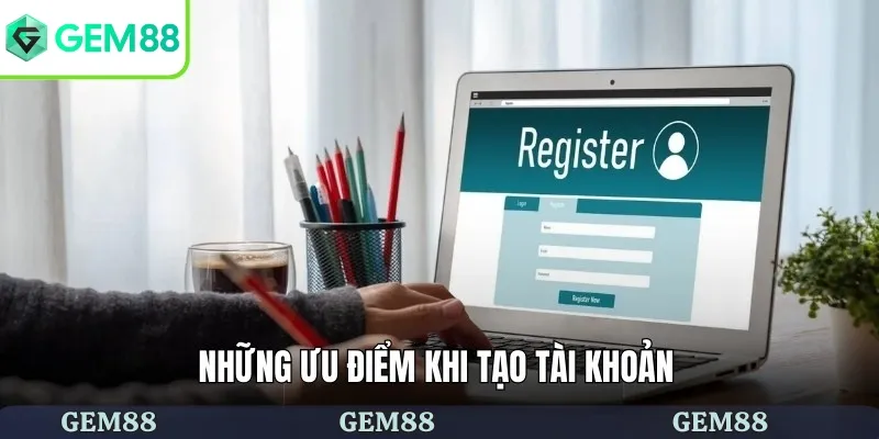 Đăng Ký Gem88 Dễ Dàng Nhanh Chóng Người Mới Bắt Đầu 2 Những ưu điểm khi tạo tài khoản