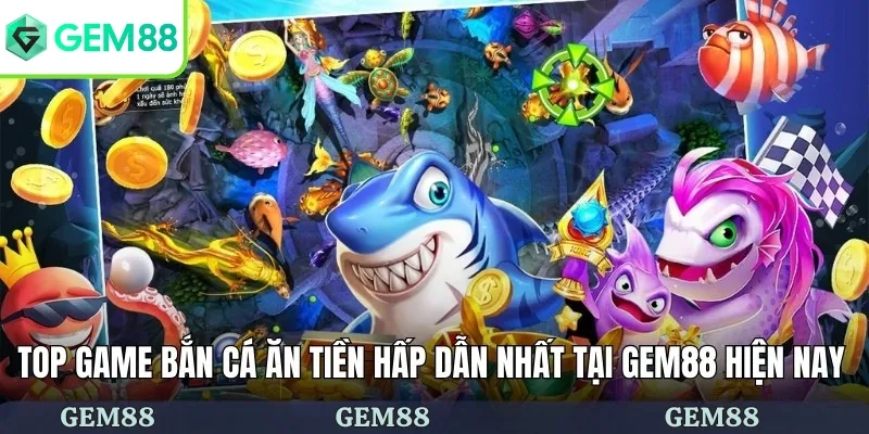 Game Bắn Cá Ăn Tiền - Tuyển Tập Siêu Phẩm Hấp Dẫn Tại GEM88 2 Top game bắn cá ăn tiền hấp dẫn nhất tại GEM88 hiện nay