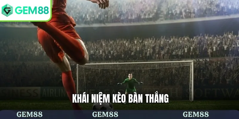 Kèo Bàn Thắng - Hình Thức Đặt Cược Mới Lạ Nhưng Hấp Dẫn 1 Giới thiệu kèo bàn thắng