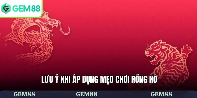 Rồng Hổ - Bật Mí Chi Tiết Mẹo Chơi Dành Cho Người Mới 3 Lưu ý khi áp dụng mẹo chơi rồng hổ