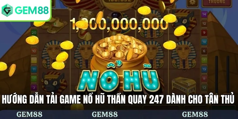 Hướng dẫn tải game nổ hũ thần quay 247 dành cho tân thủ