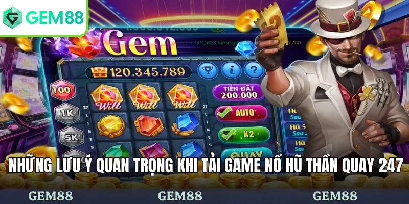 Những lưu ý quan trọng khi tải game nổ hũ Thần Quay 247