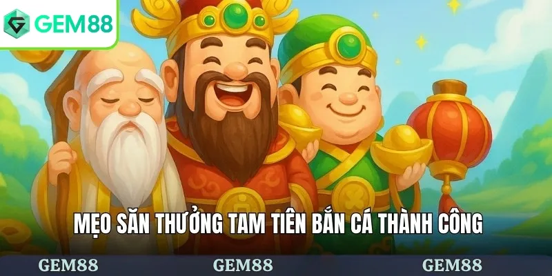 Tam Tiên Bắn Cá - Chia Sẻ Thủ Thuật Săn Thưởng Hiệu Quả 3 Mẹo săn thưởng tam tiên bắn cá thành công