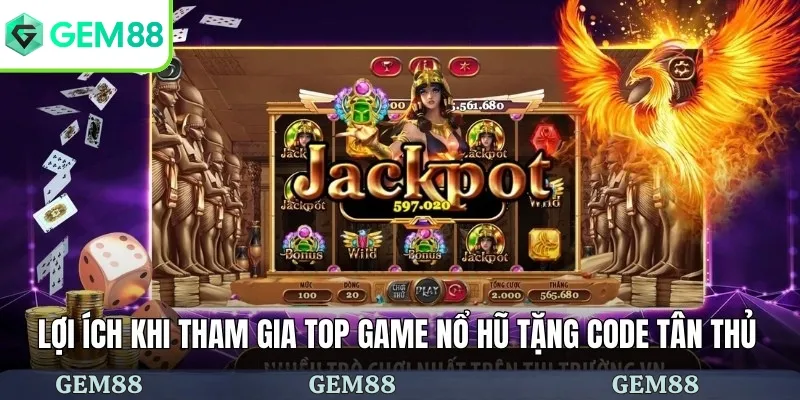 Top Game Nổ Hũ Tặng Code Tân Thủ Cực Hấp Dẫn Tại GEM88 2 Lợi ích khi tham gia top game nổ hũ tặng code tân thủ